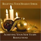 Relieving Your Holiday Stress and Achieving Your New Year s Resolutions