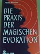 Die Praxis der magischen Evokation. Anleitung zur Anrufung von Wesen uns umgebender Sph�ren