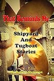 That Reminds Me: Ship Yard & Tug Boat Stories