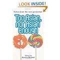 Too Asian, Not Asian Enough: Fiction from the New Generation: An Anthology of New British Asian Fiction