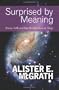 Surprised by Meaning: Science, Faith, and How We Make Sense of Things
