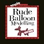 Rude Balloon Modelling (Shenanigans)