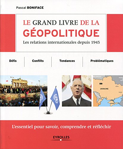 Le grand livre de la géopolitique: Les relations internationales depuis 1945 - Défis, conflits, tendances, problématiques - L'essentiel pour savoir, comprendre et réfléchir Le grand livre de la géopolitique: Les relations internationales depuis 1945 - Défis, conflits, tendances, problématiques - L'essentiel pour savoir, comprendre et réfléchir
