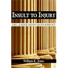 Insult to Injury: Libel, Slander, and Invasions of Privacy by William K. Jones