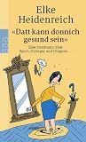 Datt kann donnich gesund sein: Else Stratmann �ber Sport, Olympia und Dingens.. - Elke Heidenreich