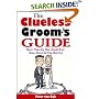 The Clueless Groom's Guide: Far More Than Any Man Should Rightly Know About Getting Married