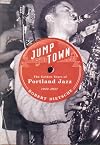 Jumptown: The Golden Years of Portland Jazz 1942-1957