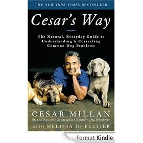 Cesar's Way: The Natural, Everyday Guide to Understanding and Correcting Common Dog Problems