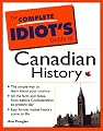 The Complete Idiot's Guide to Canadian History: The Simple Way to Learn about Your Country, All the Facts and Dates from before Confederation to Present Day, Easy Format Makes History Come to Life