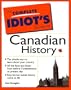 The Complete Idiot's Guide to Canadian History: The Simple Way to Learn about Your Country, All the Facts and Dates from before Confederation to Present Day, Easy Format Makes History Come to Life