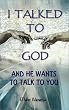 I Talked to God and He Wants to Talk to You