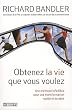 Obtenez la vie que vous voulez : Une m�thode infaillible pour une transformation rapide et durable