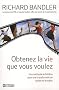 Obtenez la vie que vous voulez : Une m�thode infaillible pour une transformation rapide et durable