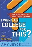I Went to College for This?: How to Turn Your Entry Level Job Into a Career You Love