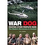 WAR DOG: Fighting Other People's Wars -The Modern Mercenary in Combat