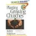 Planting Growing Churches for the 21st Century: A Comprehensive Guide for New Churches and Those Desiring Renewal
