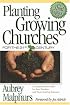 Planting Growing Churches for the 21st Century: A Comprehensive Guide for New Churches and Those Desiring Renewal