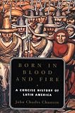 Born in Blood and Fire: A Concise History of Latin America