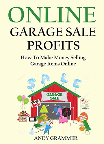 ONLINE GARAGE SALE PROFITS - 2016: How To Make Money Selling Garage Items Online