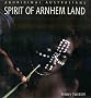 Australian Geographic: Spirit of Arnhem Land