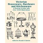 Victorian Houseware, Hardware and Kitchenware: A Pictorial Archive with Over 2000... by Ronald S. Barlow