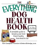 Everything Dog Health Book: A Complete Guide To Keeping Your Best Friend Healthy From Head To Tail (Everything: Pets)