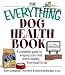 Everything Dog Health Book: A Complete Guide To Keeping Your Best Friend Healthy From Head To Tail (Everything: Pets)