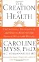 The Creation Of Health: The Emotional, Psychological, and Spiritual Responses That Promote Health and Healing