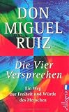 Die vier Versprechen: Ein Weg zur Freiheit und W&uuml;rde des Menschen - Don Miguel Ruiz