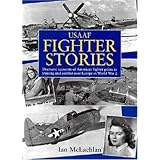 U.S.A.A.F. Fighter Stories: Dramatic Accounts of American Fighter Pilots in Training and Combat Over