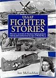Review The History Press Ltd  / USAAF Fighter Stories: Dramatic Accounts of American Fighter Pilots in Training and Combat Over Europe in World War 2