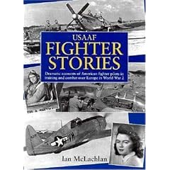 USAAF Fighter Stories: Dramatic Accounts of American Fighter Pilots in Training and Combat Over Europe in World War 2