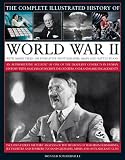 The complete illustrated history of World War II : an authoritative account of one of the deadliest conflicts in human history with analysis of decisive encounters and landmark engagements