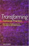 Transforming Feminist Practice: Non-Violence, Social Justice and the Possibilities of a Spiritualized Feminism