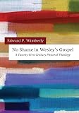 No Shame in Wesleys Gospel: A Twenty-First Century Pastoral Theology