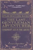 The Last Gentleman Adventurer: Coming of Age in the Arctic