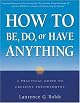 How to Be, Do, or Have Anything: A Practical Guide to Creative Empowerment