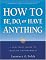 How to Be, Do, or Have Anything: A Practical Guide to Creative Empowerment