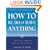 How to Be, Do, or Have Anything: A Practical Guide to Creative Empowerment