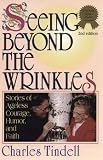 Seeing Beyond the Wrinkles: Stories of Ageless Courage, Humor, and Faith