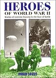 Heroes of World War II : stories of extreme bravery in the face of battle