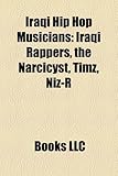 Iraqi Hip Hop Musicians: Iraqi Rappers, the Narcicyst, Timz, Niz-R-