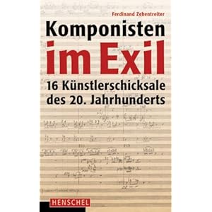 Komponisten im Exil: 16 Künstlerschicksale des 20. Jahrhunderts