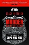 Murder Behind the Badge: True Stories of Cops Who Kill