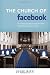 The Church of Facebook: How the Hyperconnected Are Redefining Community