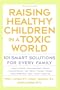 Raising Healthy Children in a Toxic World (Rodale Organic Style Books)