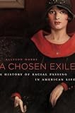 A Chosen Exile: A History of Racial Passing in American Life