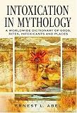 Intoxication in Mythology: A Worldwide Dictionary of Gods, Rites, Intoxicants and Places