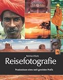Reisefotografie: Praxiswissen eines weit gereisten Profis - Reinhard Eisele