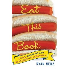 Eat This Book: A Year of Gluttony & Glory on the Competitive Eating Circuit